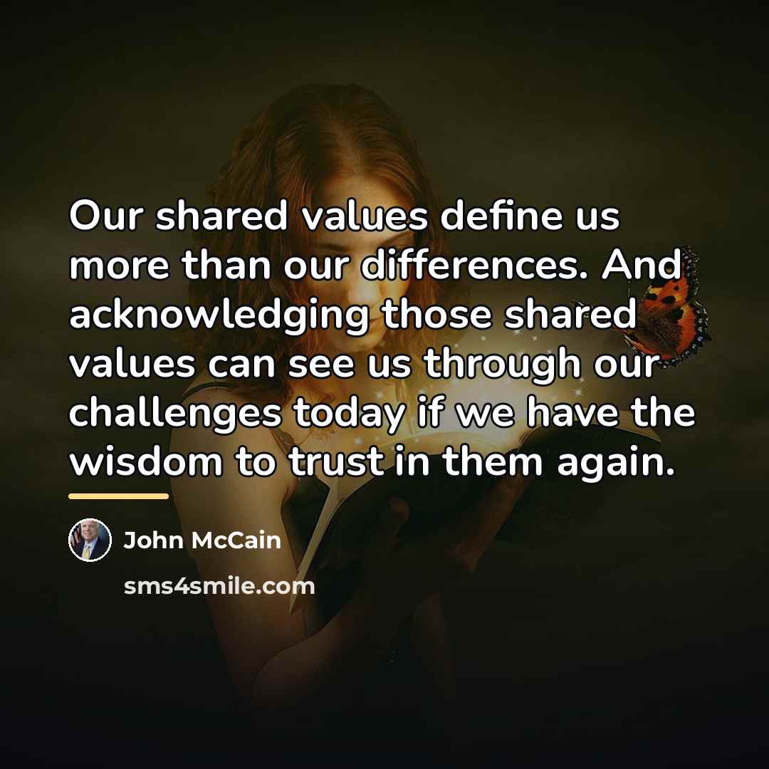 “Our shared values define us more than our differences. And…” quote by John McCain