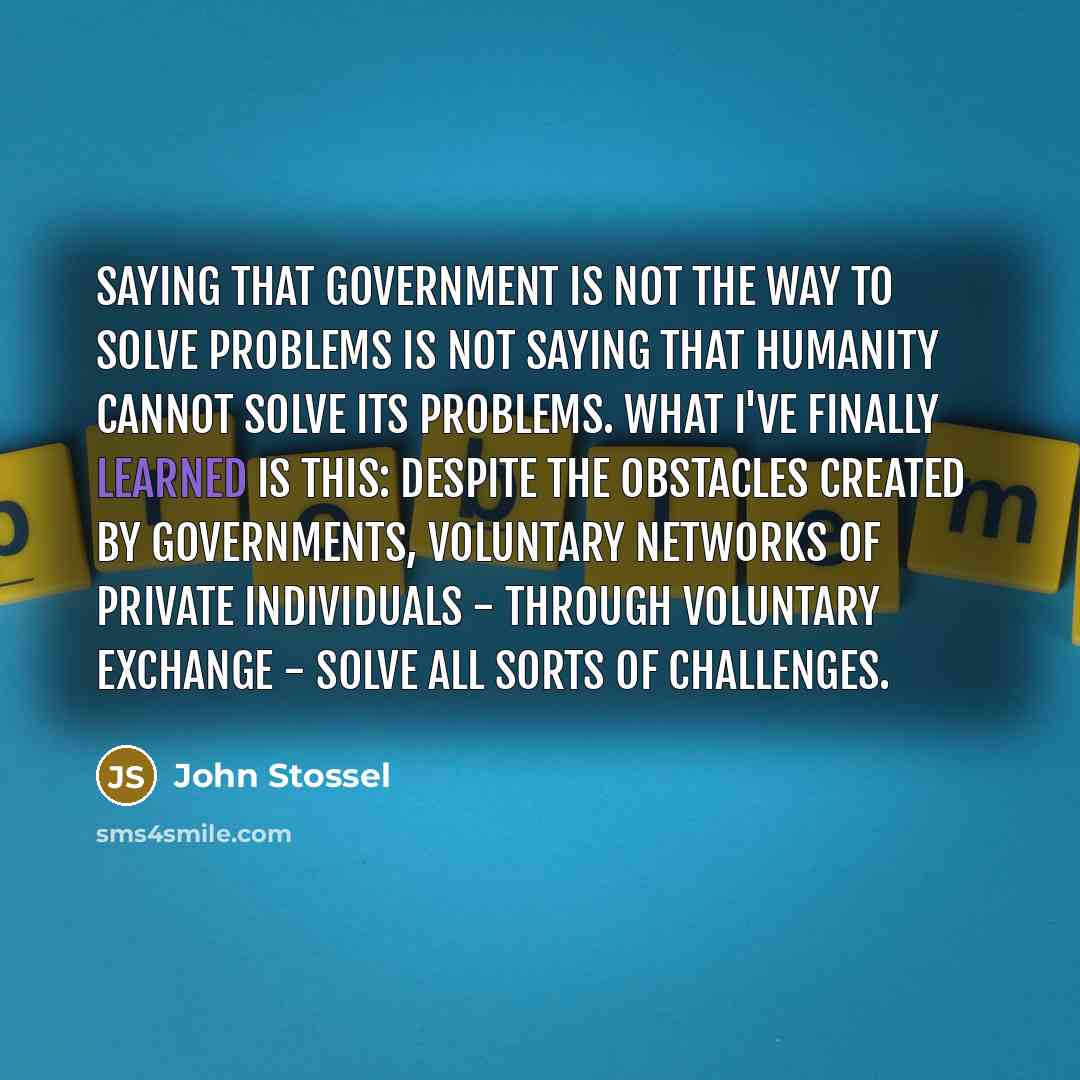 “Saying that government is not the way to solve problems…” quote by John Stossel