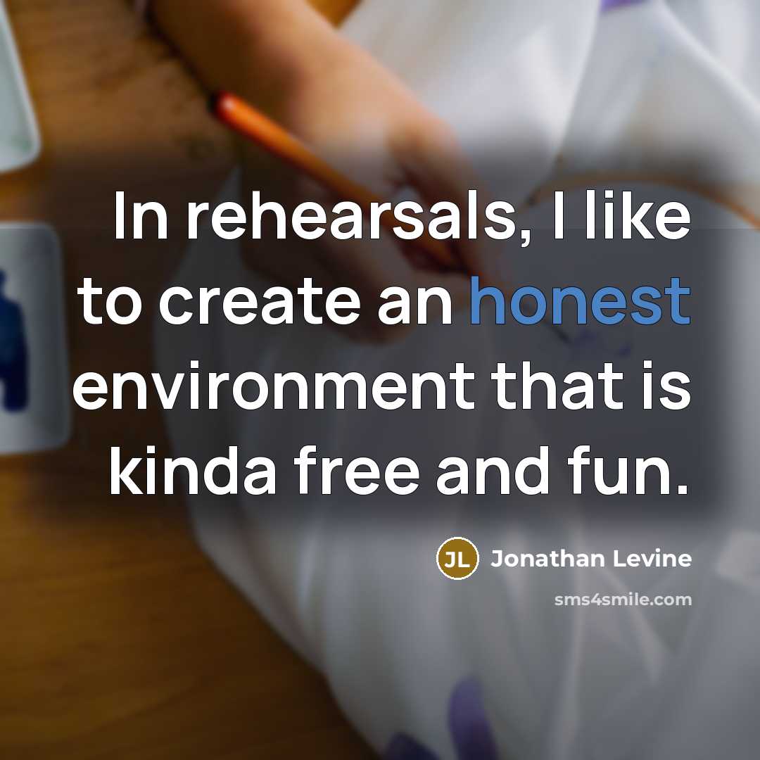“In rehearsals, I like to create an honest environment that…” quote by Jonathan Levine