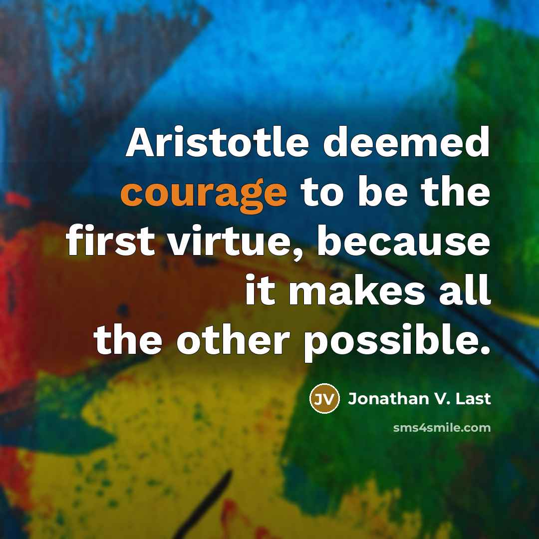 “Aristotle deemed courage to be the first virtue, because it…” quote by Jonathan V. Last