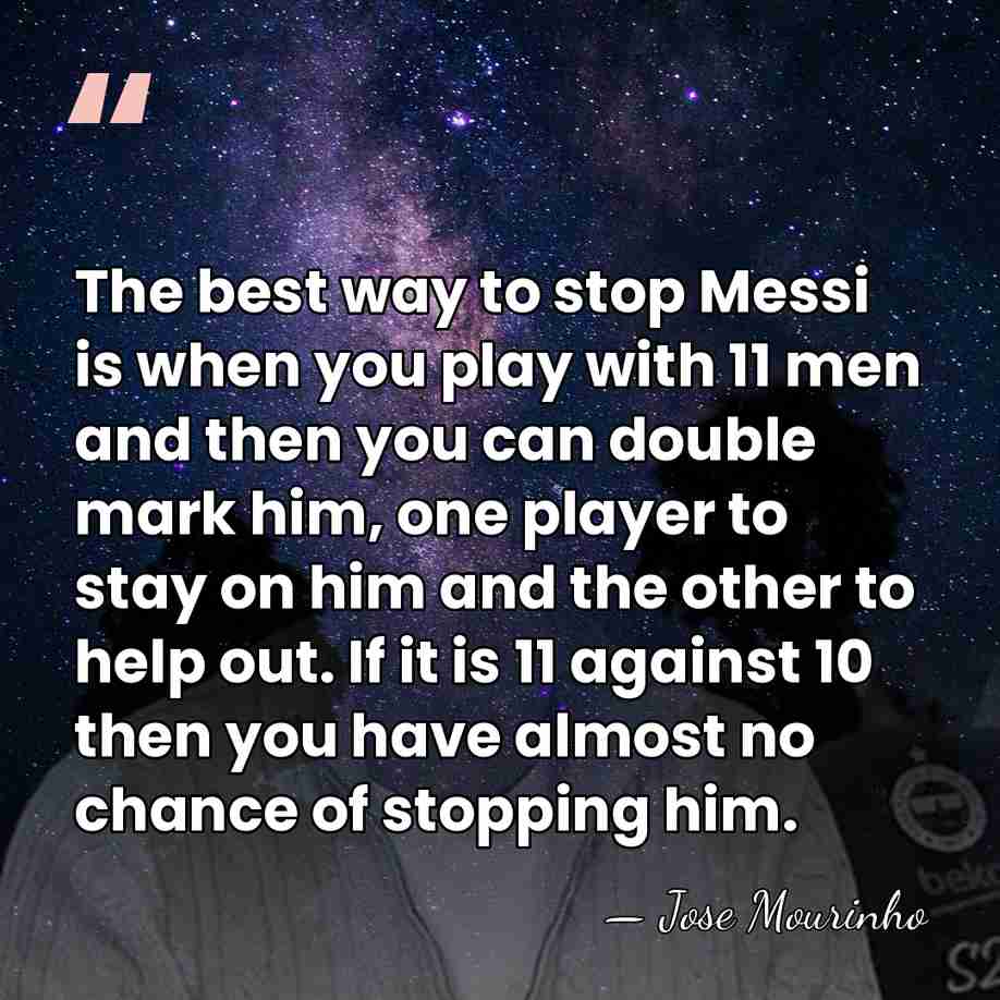 The best way to stop Messi is when you play with 11&hellip; - Jose Mourinho