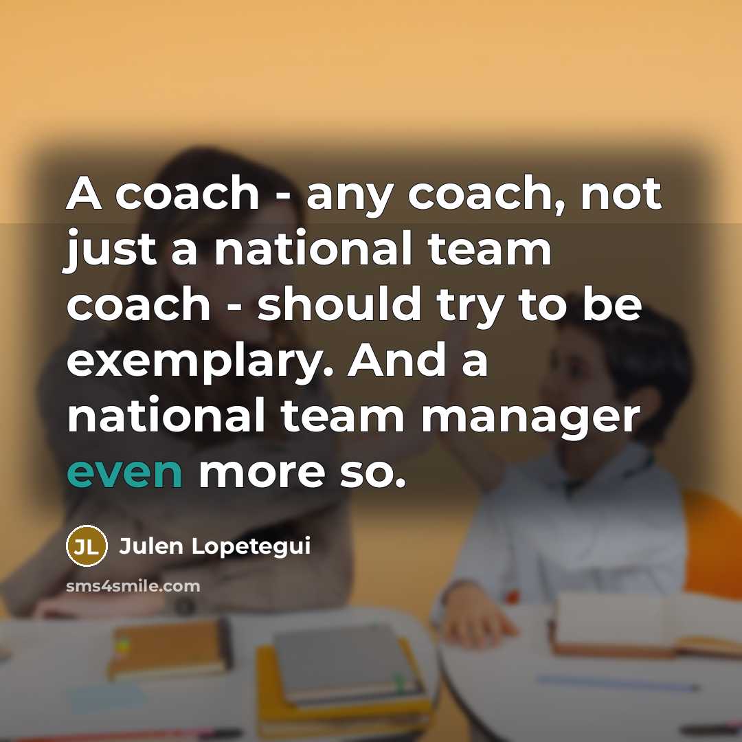 “A coach - any coach, not just a national team…” quote by Julen Lopetegui