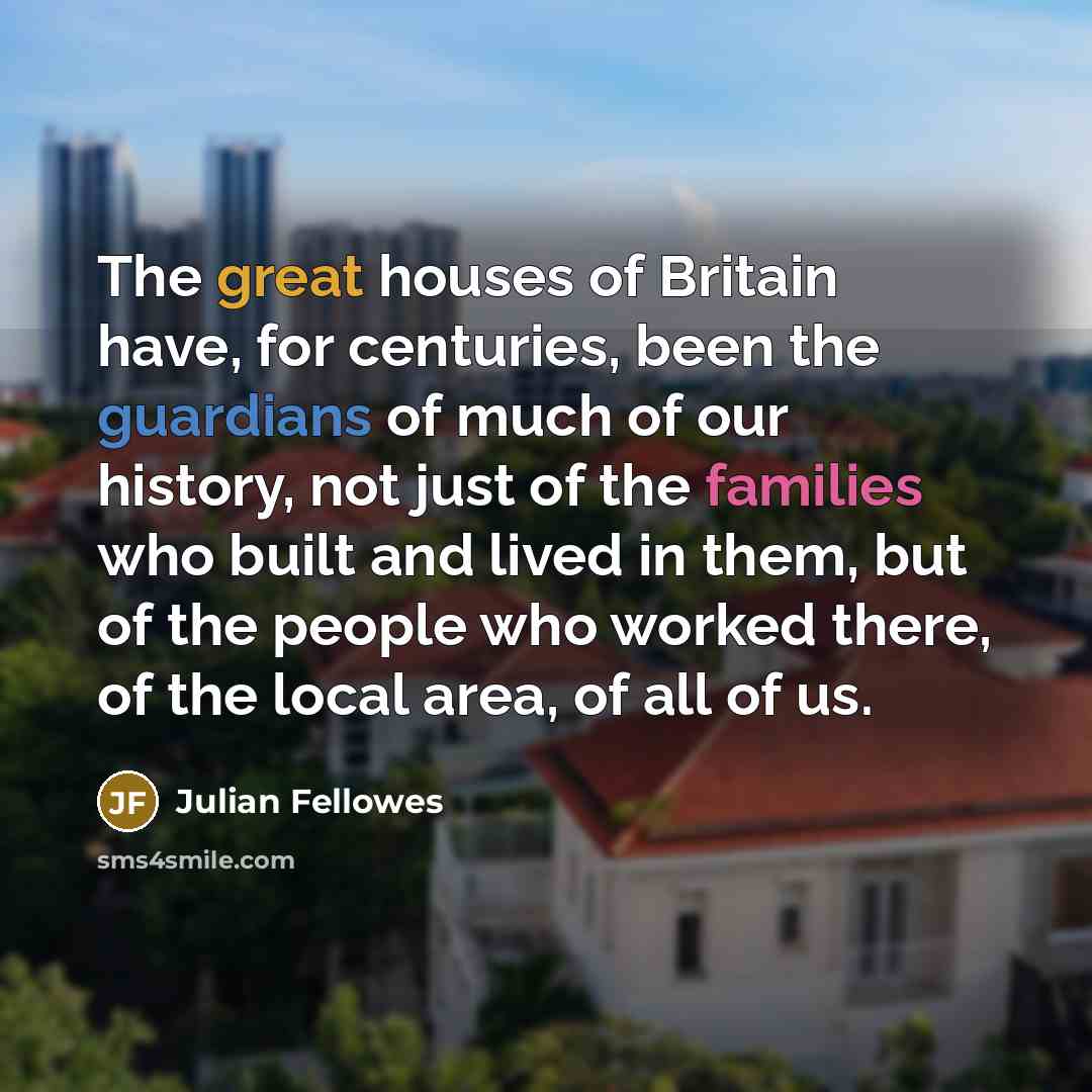 “The great houses of Britain have, for centuries, been the…” quote by Julian Fellowes
