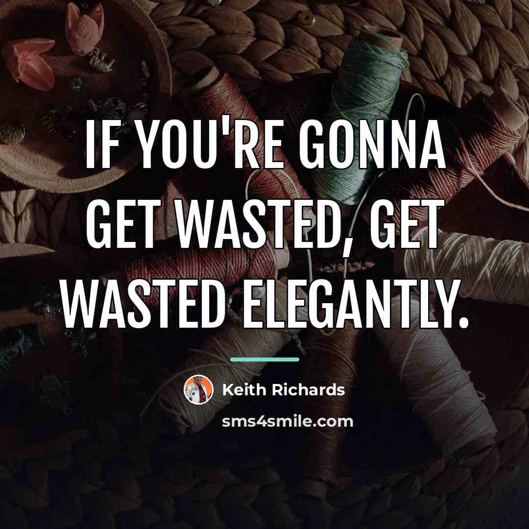 “If you're gonna get wasted, get wasted elegantly.…” quote by Keith Richards