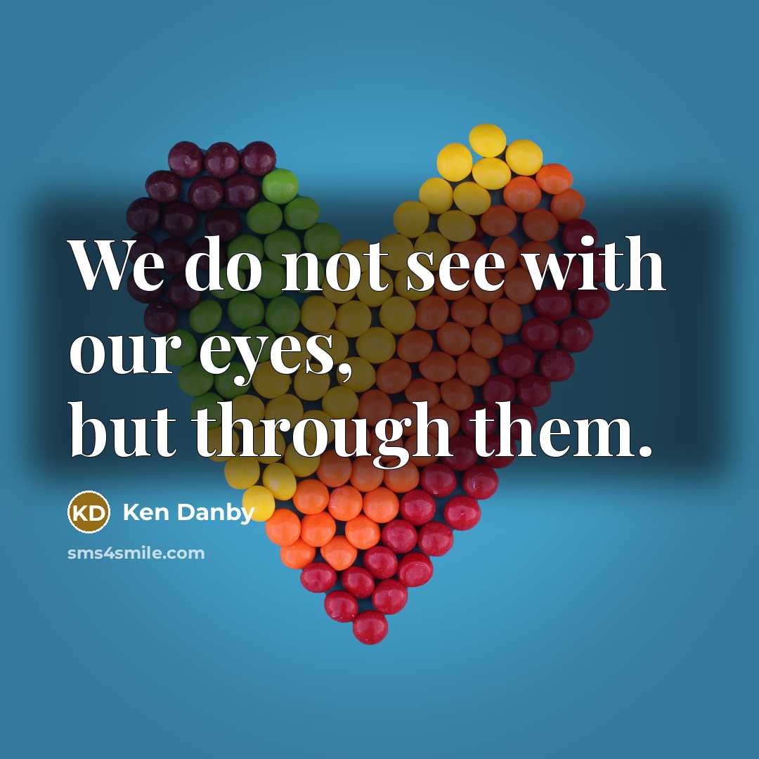 “We do not see with our eyes, but through them.…” quote by Ken Danby