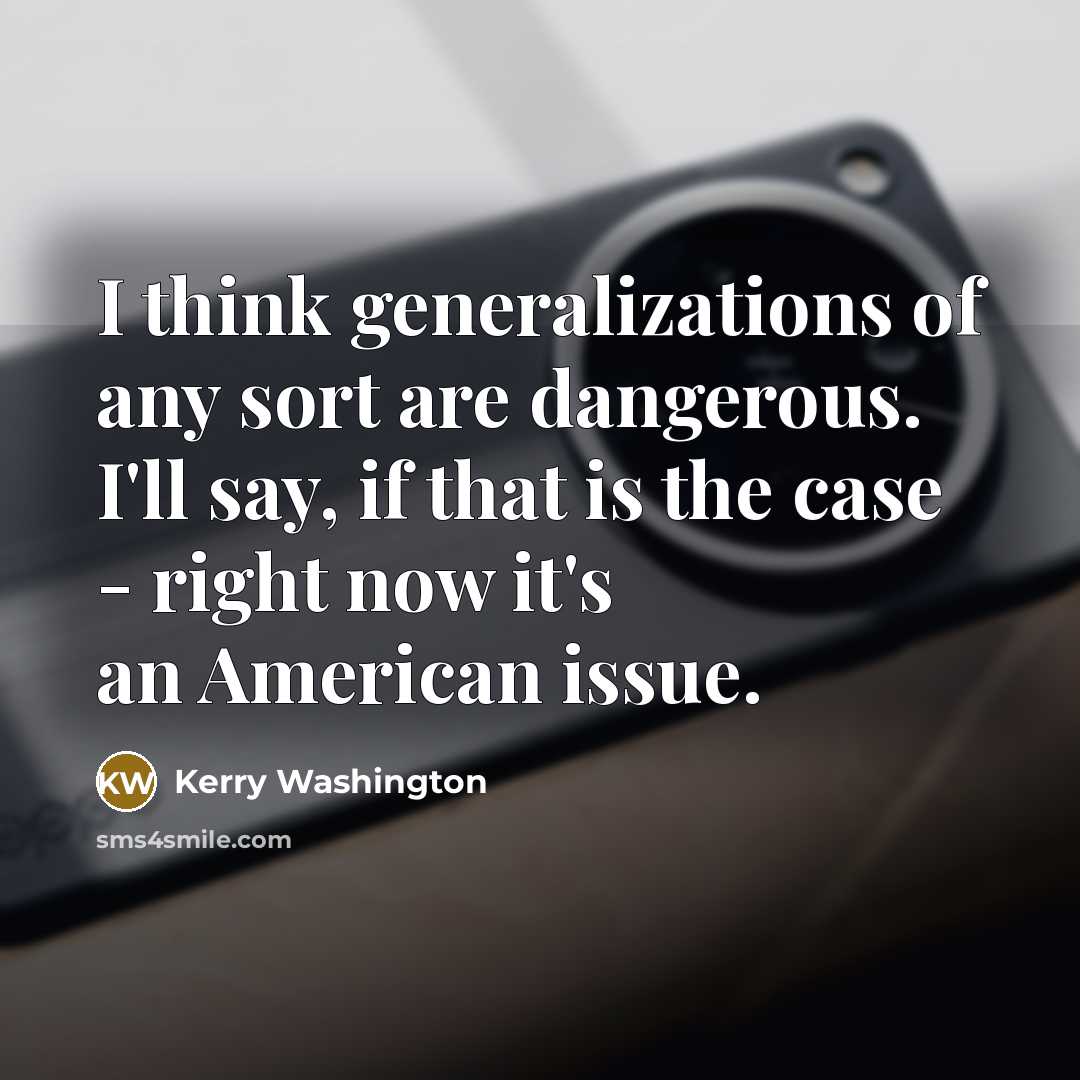 “I think generalizations of any sort are dangerous. I'll say,…” quote by Kerry Washington