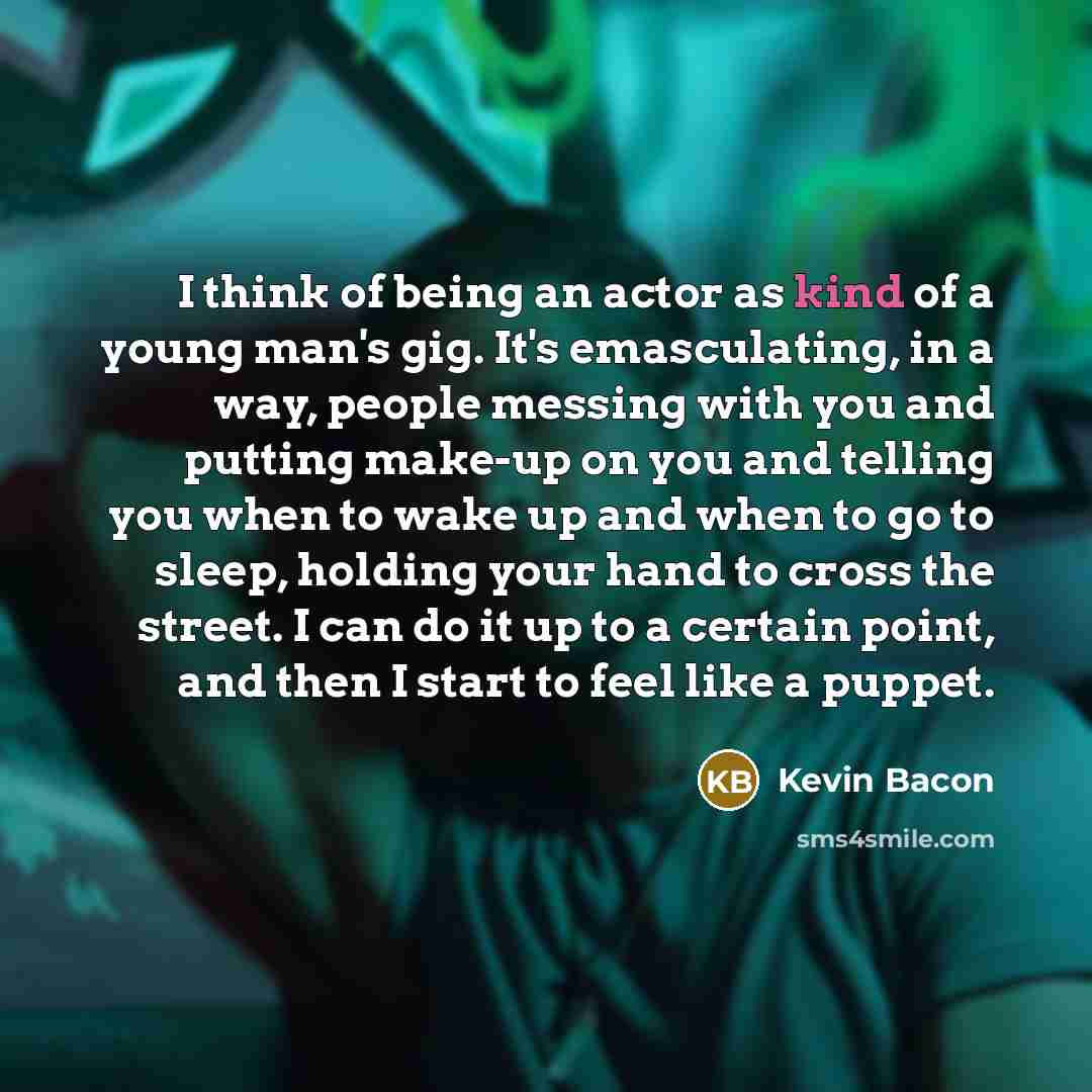 “I think of being an actor as kind of a…” quote by Kevin Bacon