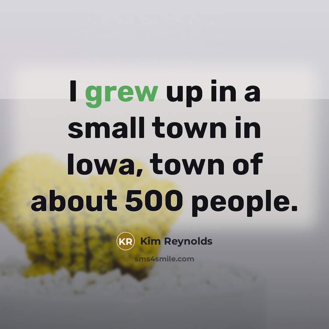 “I grew up in a small town in Iowa, town…” quote by Kim Reynolds