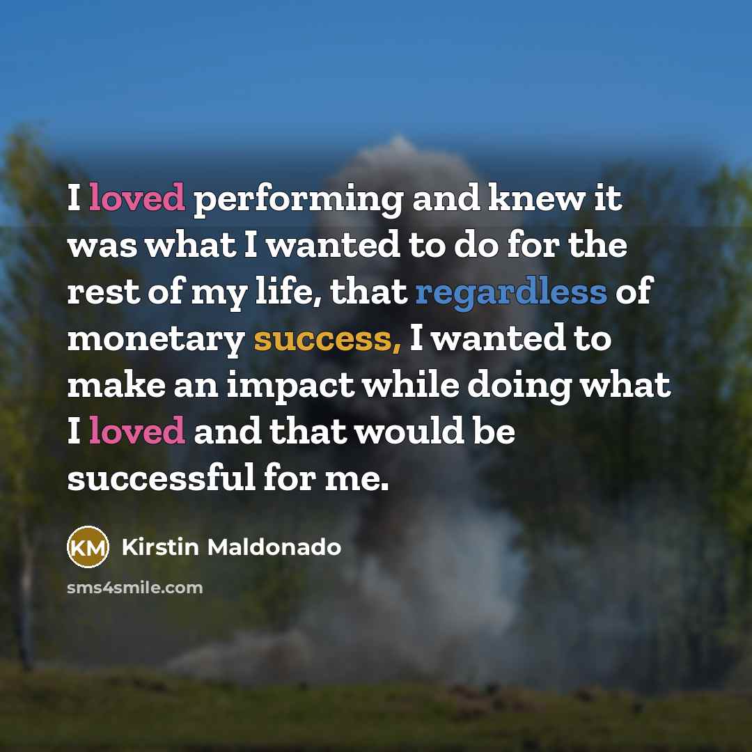 “I loved performing and knew it was what I wanted…” quote by Kirstin Maldonado