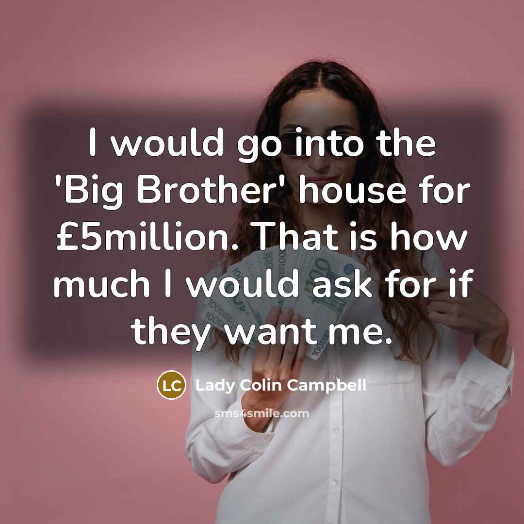 “I would go into the 'Big Brother' house for £5million.…” quote by Lady Colin Campbell