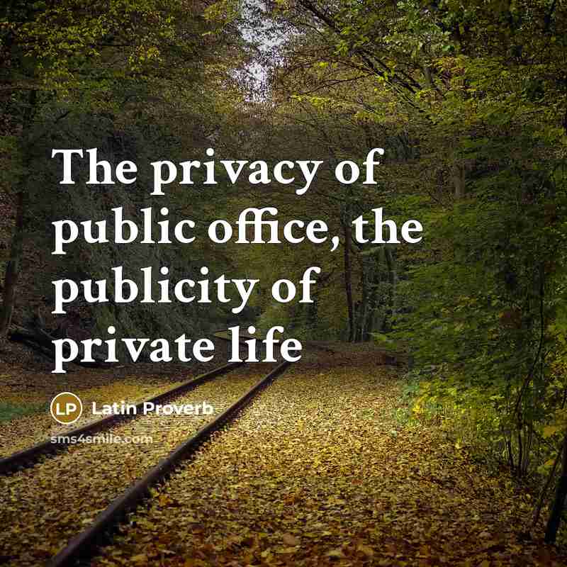 “The privacy of public office, the publicity of private life…” quote by Latin Proverb