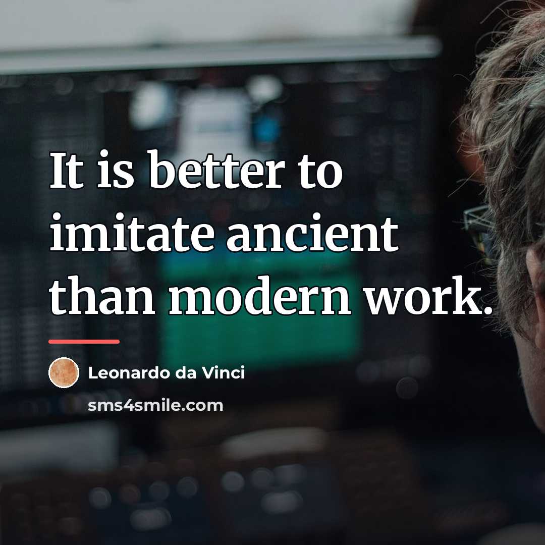 “It is better to imitate ancient than modern work.…” quote by Leonardo da Vinci