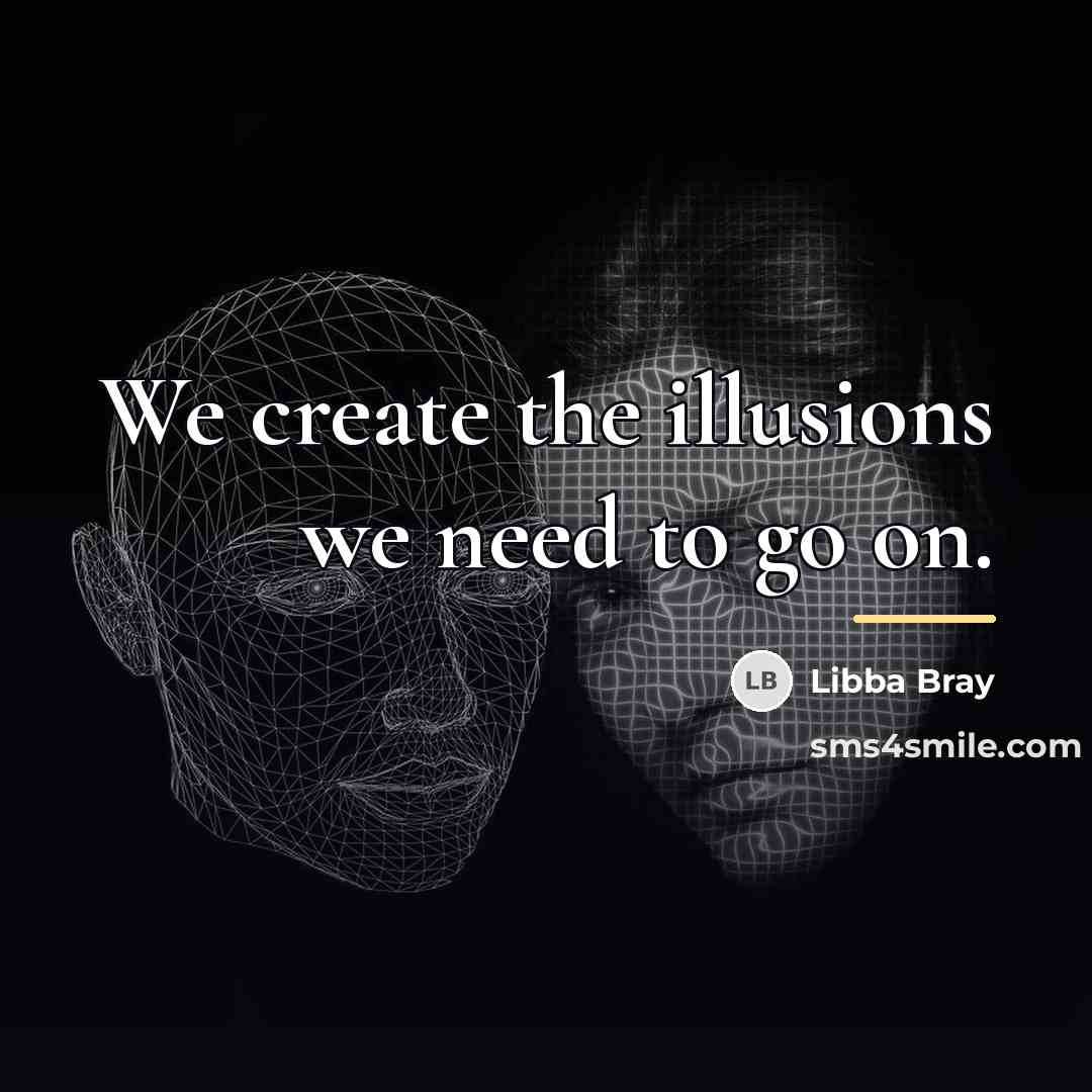 “We create the illusions we need to go on.…” quote by Libba Bray