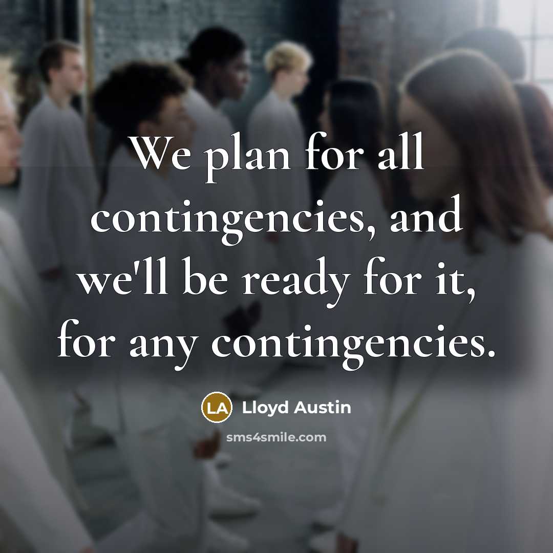 “We plan for all contingencies, and we'll be ready for…” quote by Lloyd Austin