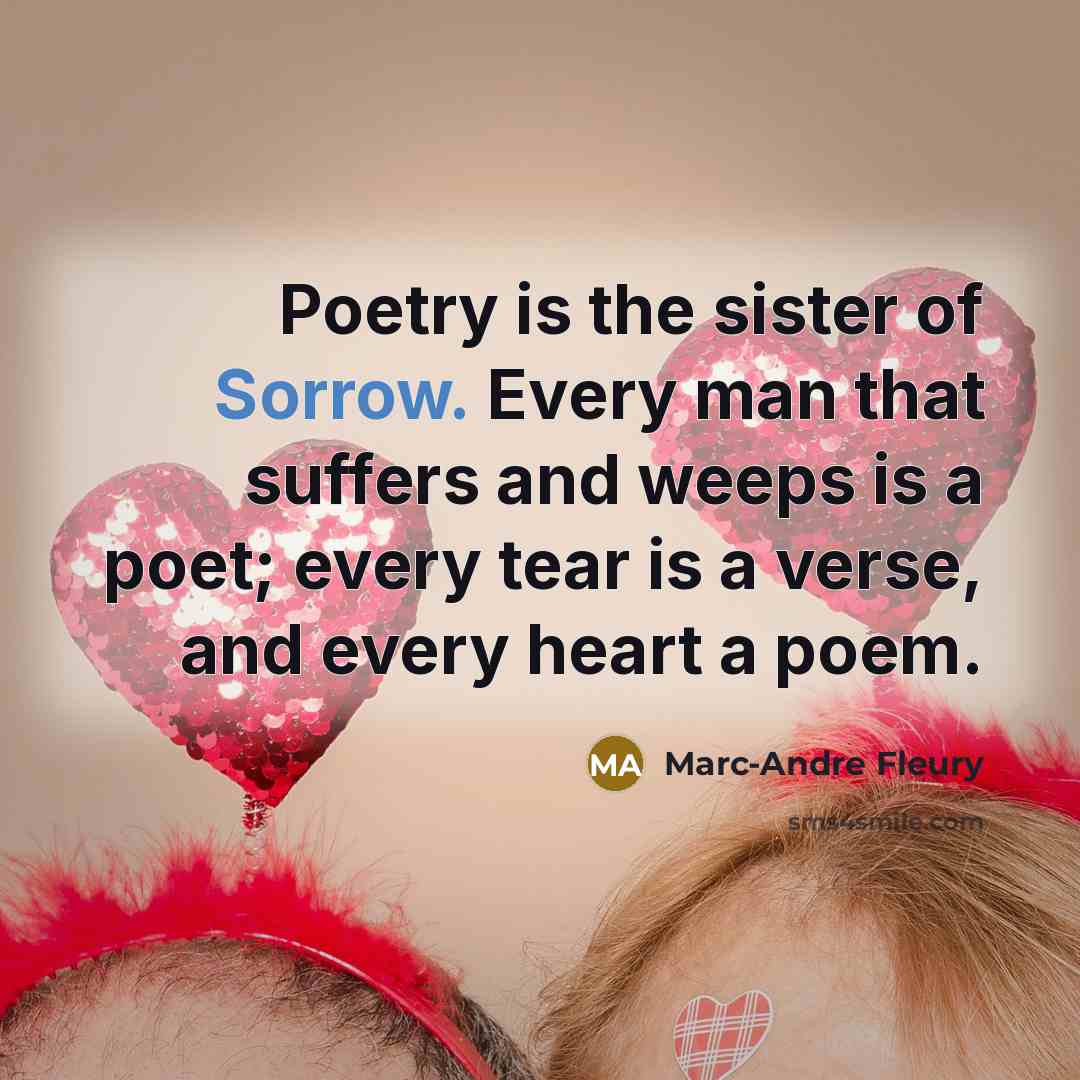 “Poetry is the sister of Sorrow. Every man that suffers…” quote by Marc-Andre Fleury