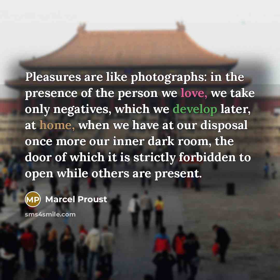 “Pleasures are like photographs: in the presence of the person…” quote by Marcel Proust