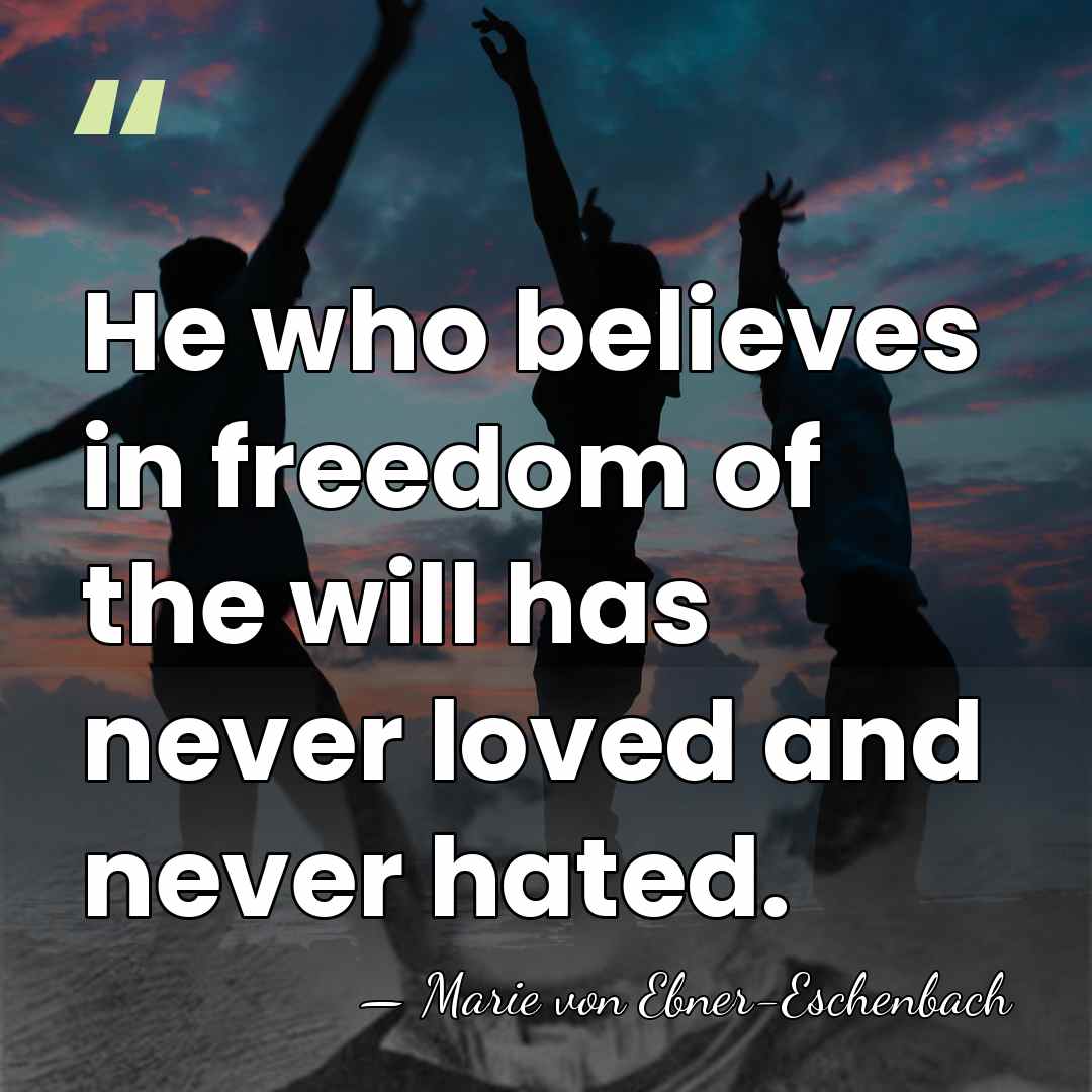 He who believes in freedom of the will has never loved and&hellip; - Marie von Ebner-Eschenbach