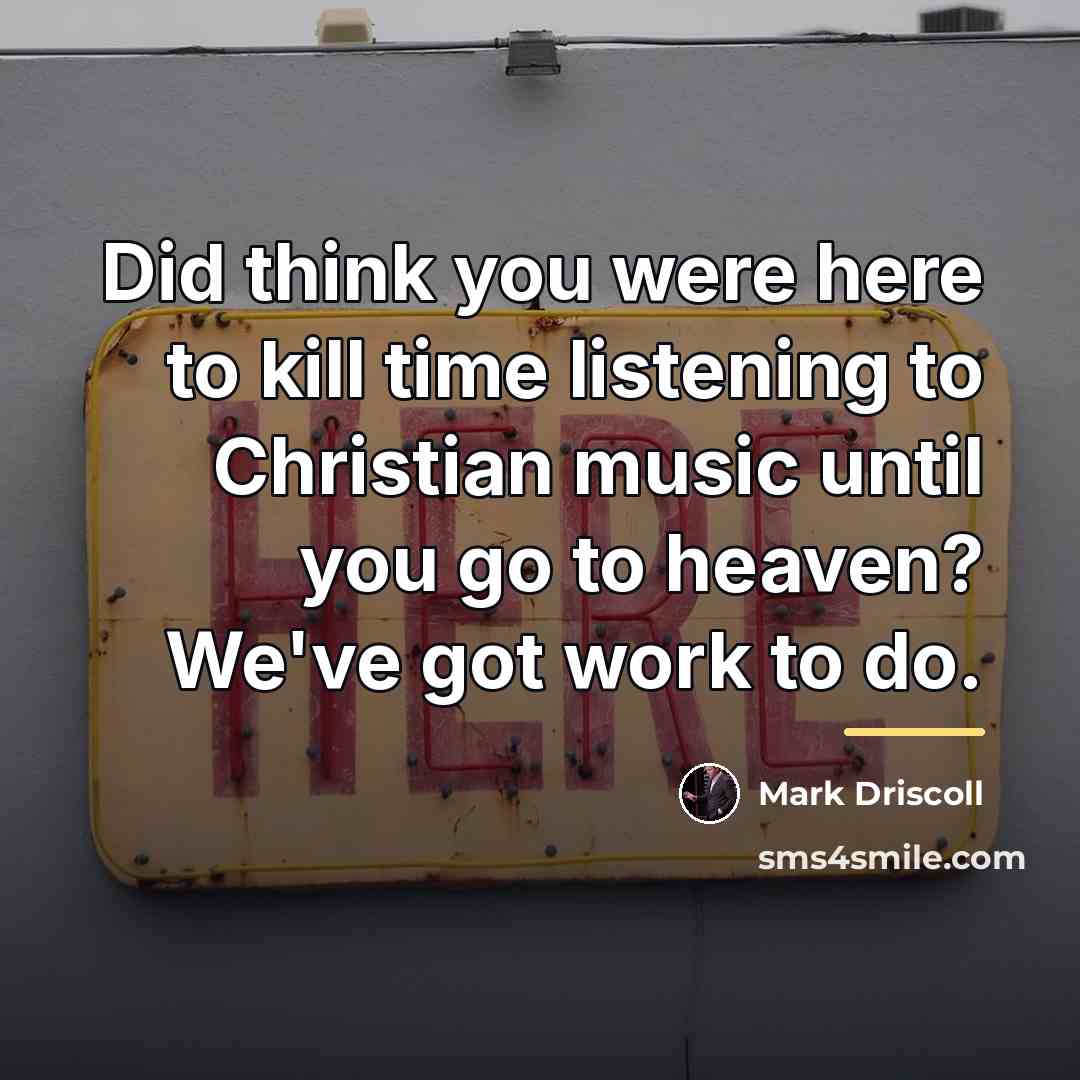 “Did think you were here to kill time listening to…” quote by Mark Driscoll