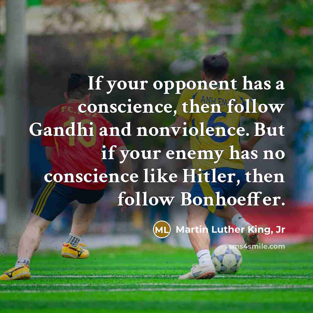 “If your opponent has a conscience, then follow Gandhi and…” quote by Martin Luther King, Jr