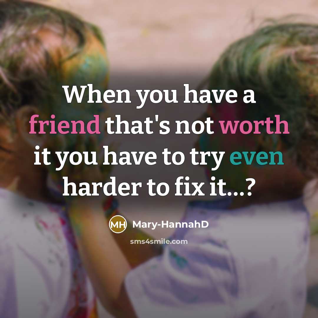 “When you have a friend that's not worth it you…” quote by Mary-HannahD