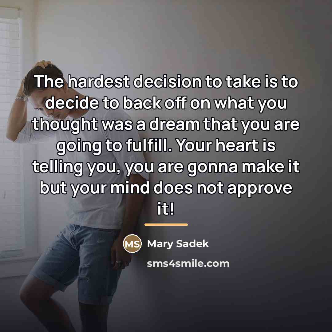 “The hardest decision to take is to decide to back…” quote by Mary Sadek