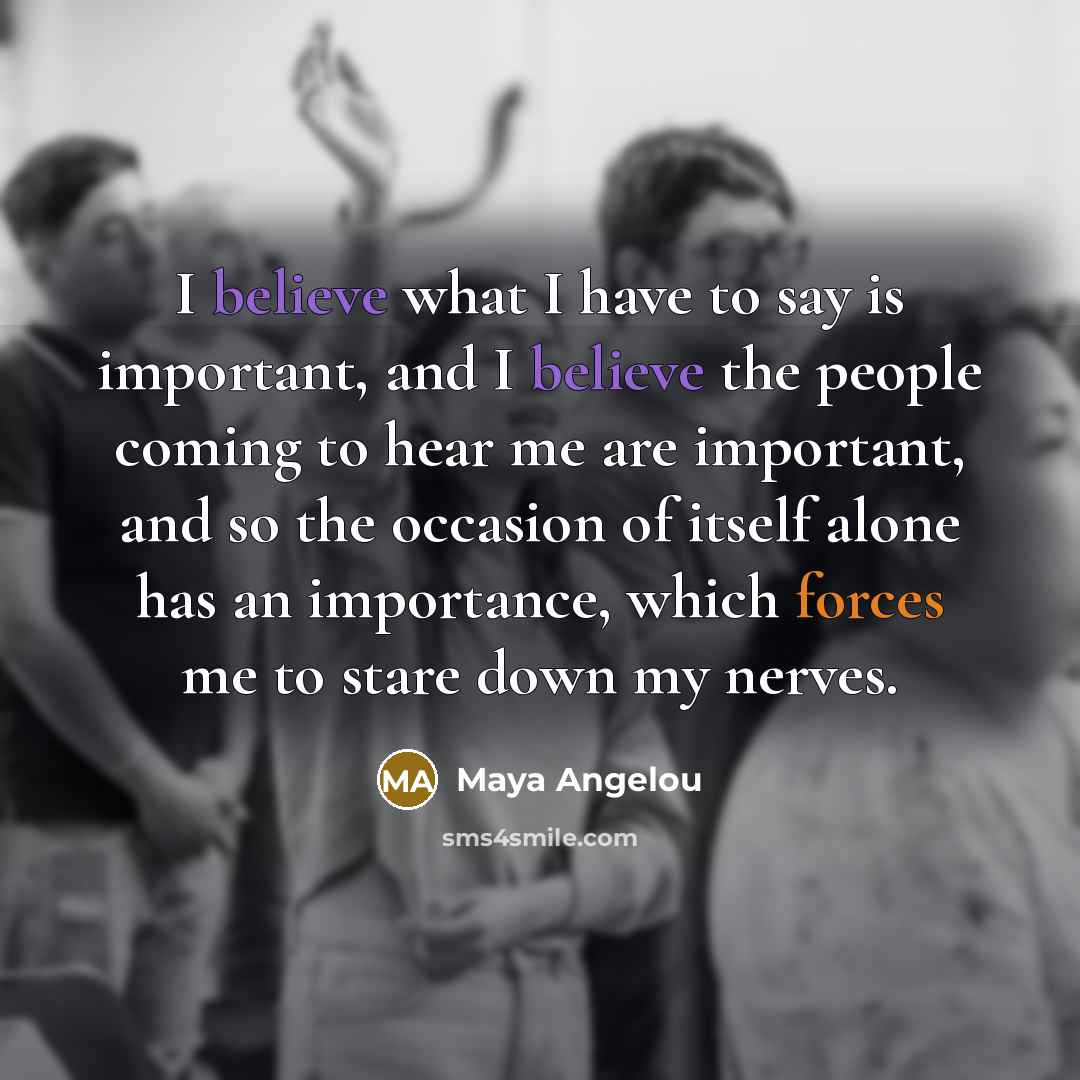 “I believe what I have to say is important, and…” quote by Maya Angelou
