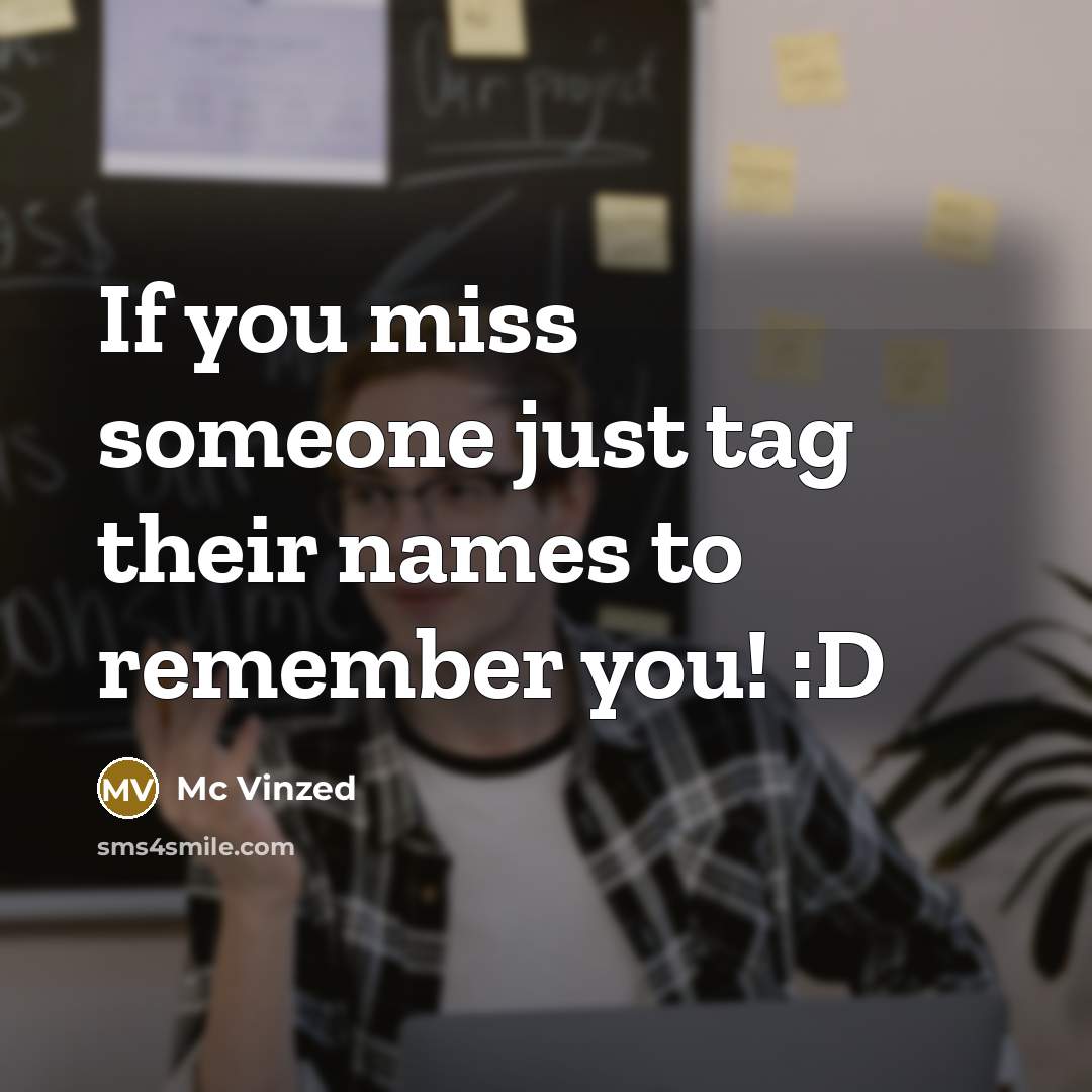 “If you miss someone just tag their names to remember…” quote by Mc Vinzed