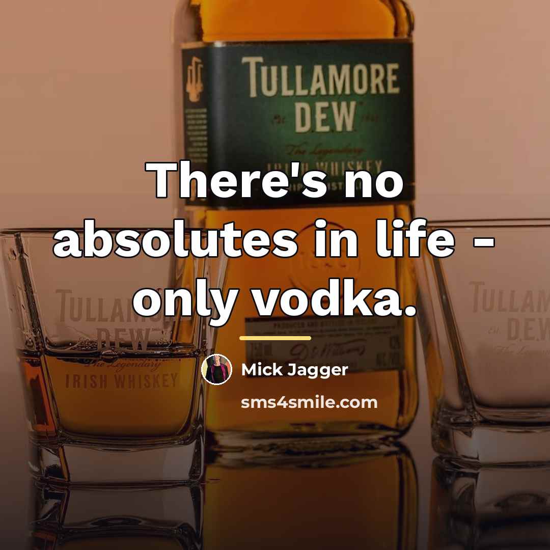 “There's no absolutes in life - only vodka.…” quote by Mick Jagger