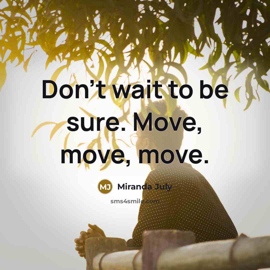“Don't wait to be sure. Move, move, move.…” quote by Miranda July