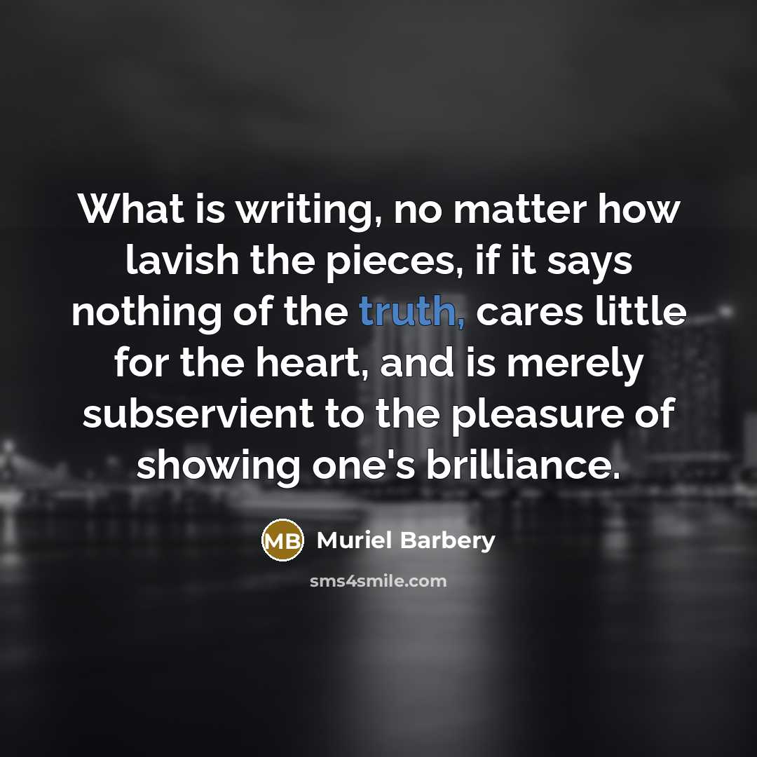 “What is writing, no matter how lavish the pieces, if…” quote by Muriel Barbery