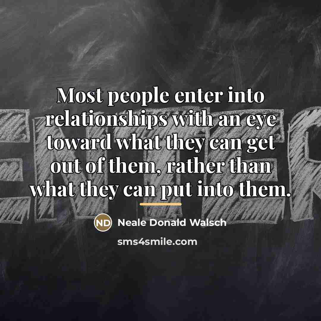 “Most people enter into relationships with an eye toward what…” quote by Neale Donald Walsch