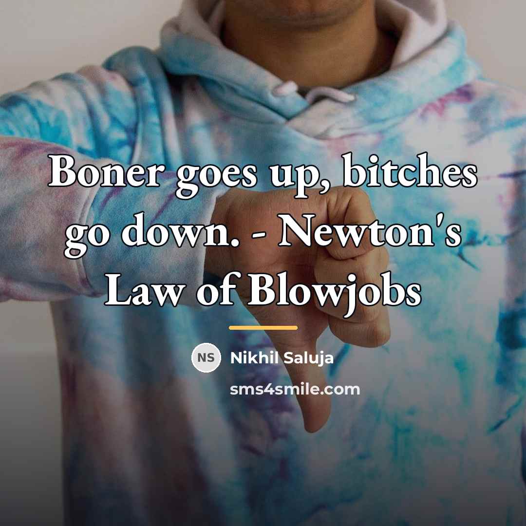 “Boner goes up, bitches go down. - Newton's Law of…” quote by Nikhil Saluja