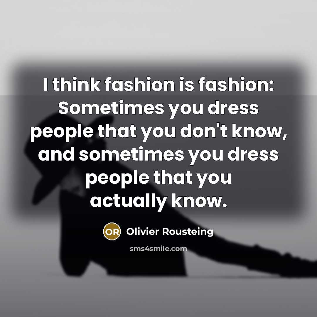 “I think fashion is fashion: Sometimes you dress people that…” quote by Olivier Rousteing