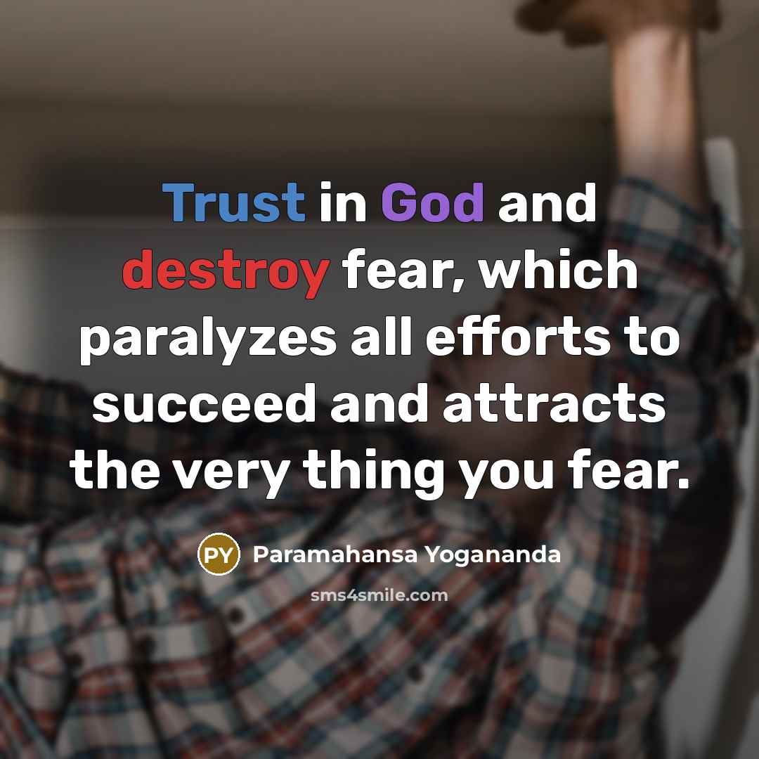 “Trust in God and destroy fear, which paralyzes all efforts…” quote by Paramahansa Yogananda