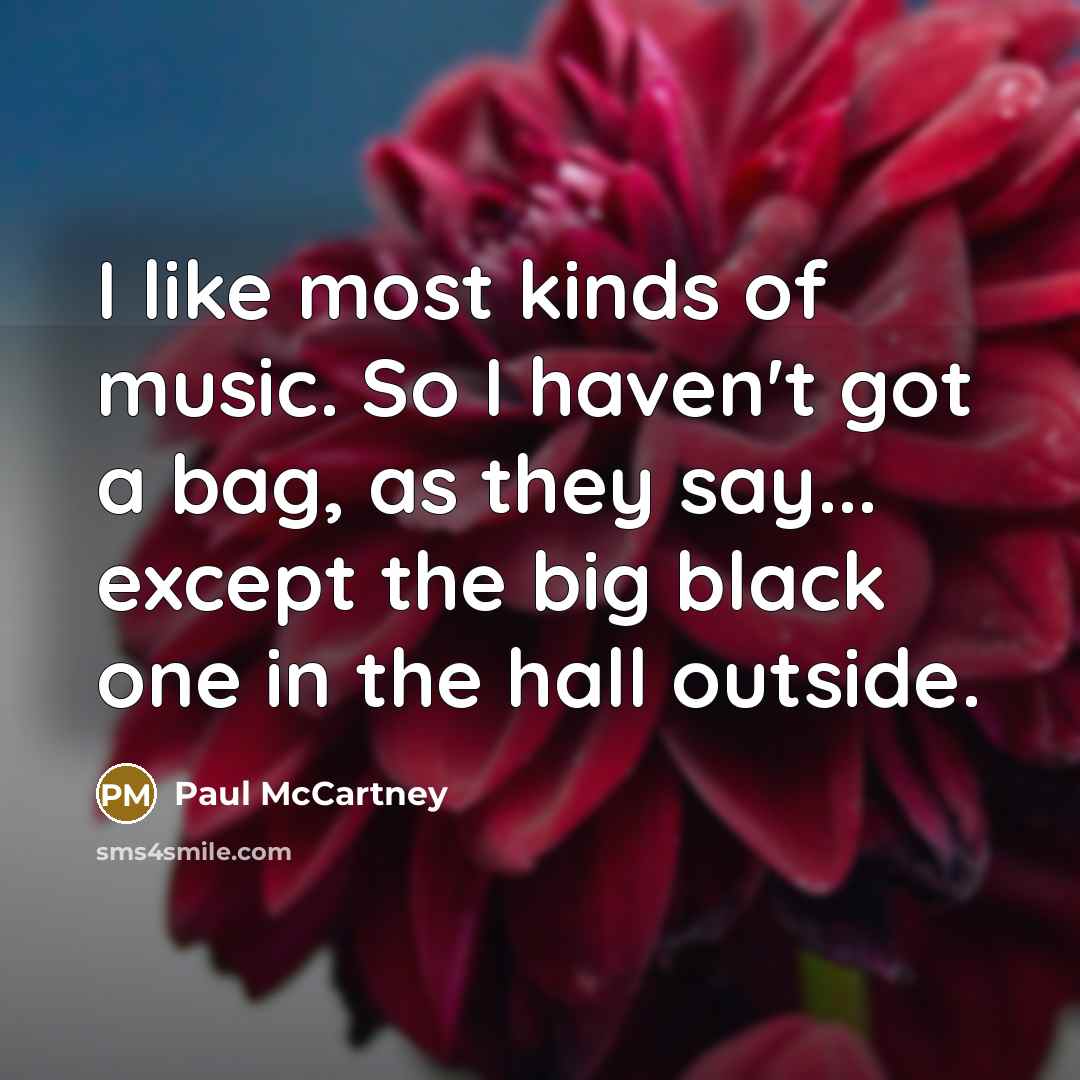 “I like most kinds of music. So I haven't got…” quote by Paul McCartney
