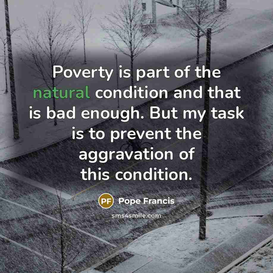 “Poverty is part of the natural condition and that is…” quote by Pope Francis