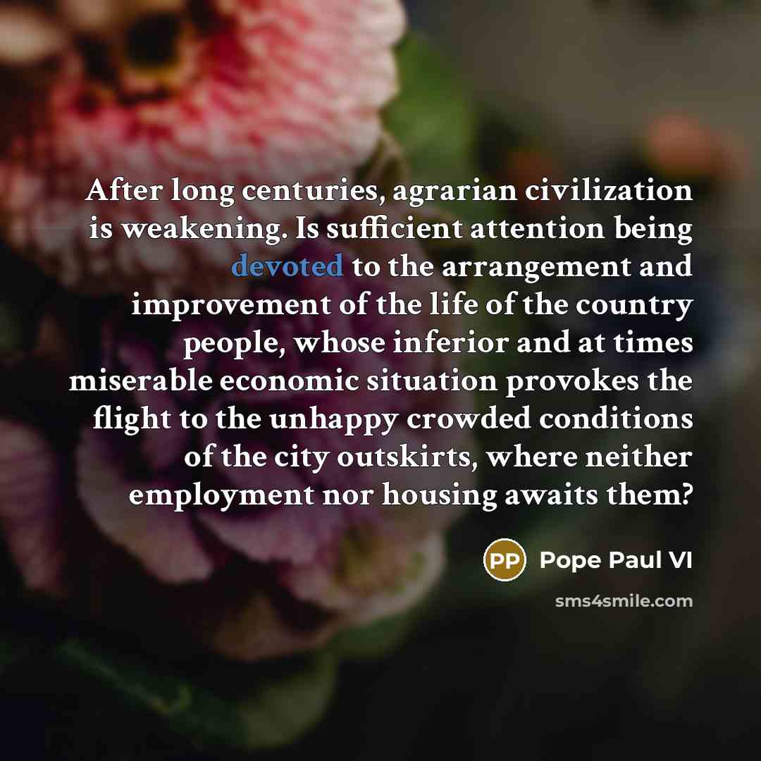 “After long centuries, agrarian civilization is weakening. Is sufficient attention…” quote by Pope Paul VI