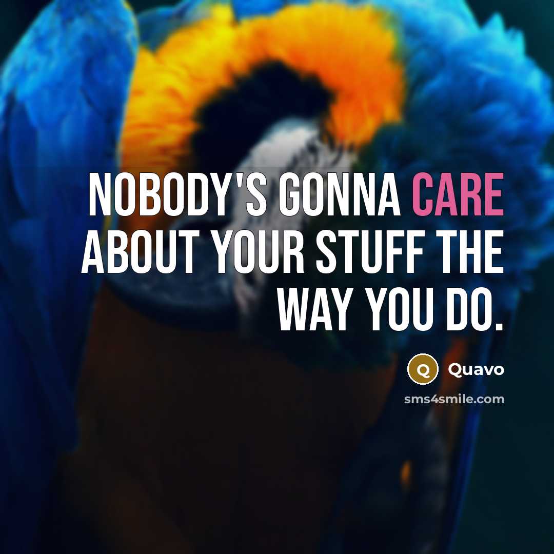 “Nobody's gonna care about your stuff the way you do.…” quote by Quavo