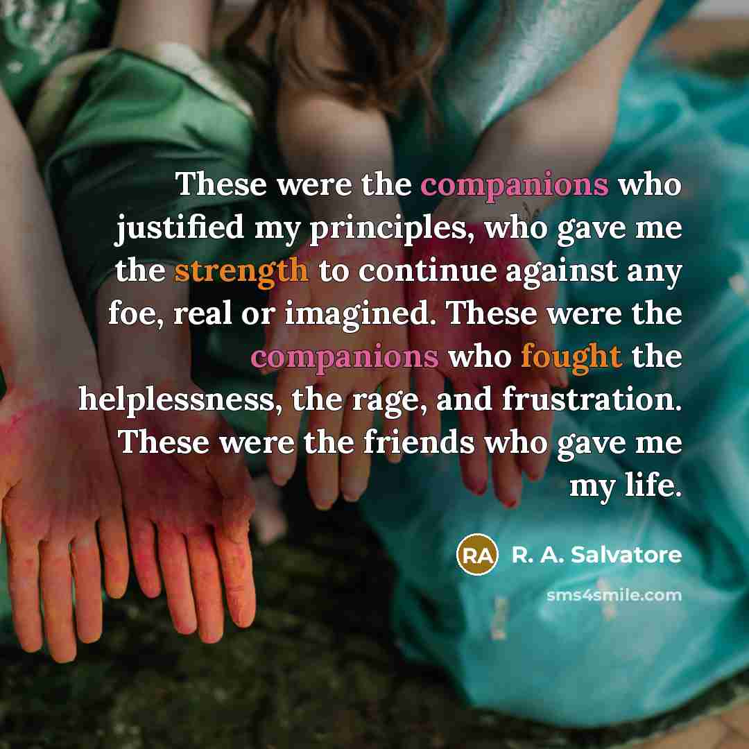 “These were the companions who justified my principles, who gave…” quote by R. A. Salvatore