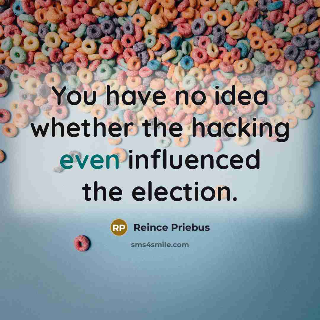 “You have no idea whether the hacking even influenced the…” quote by Reince Priebus