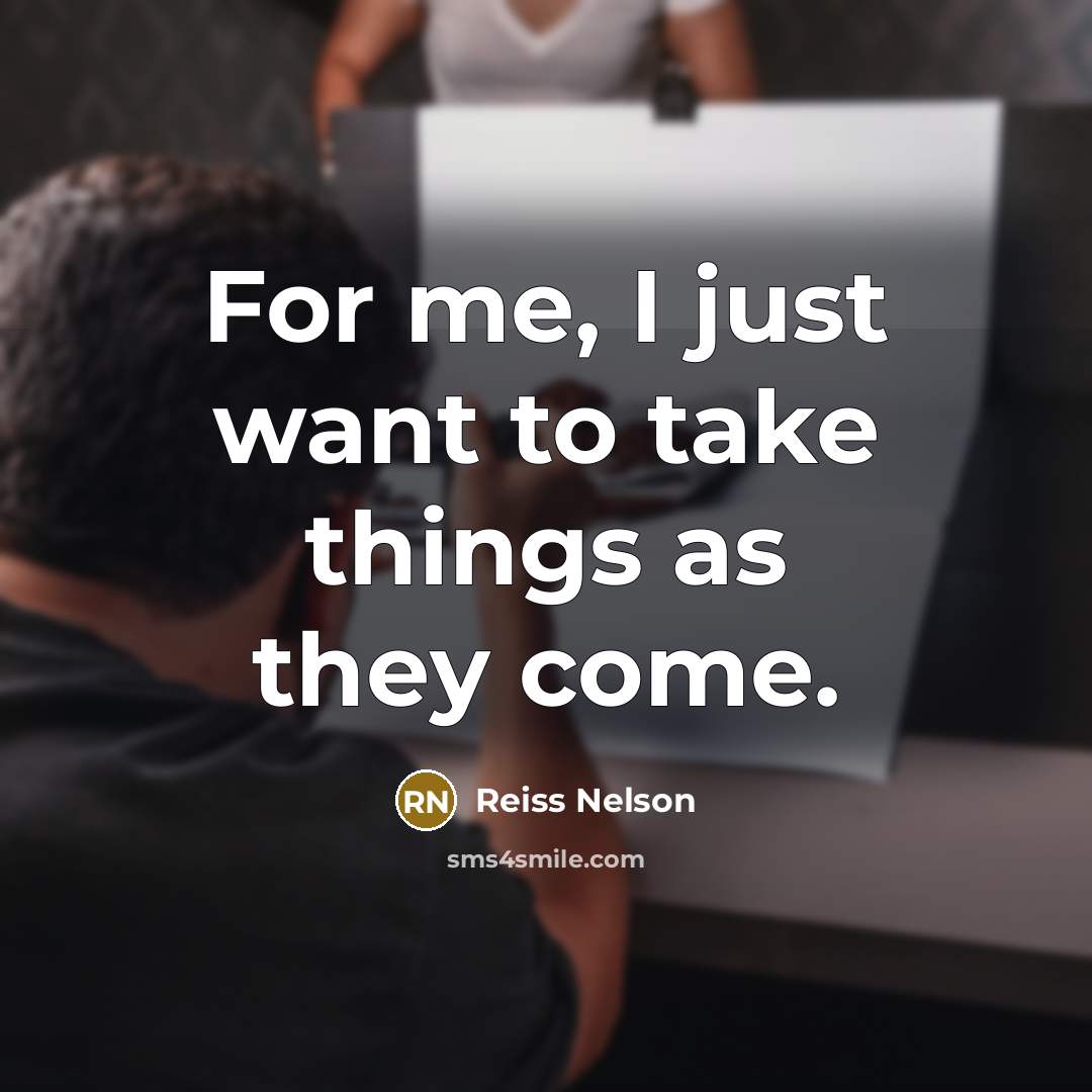 “For me, I just want to take things as they…” quote by Reiss Nelson
