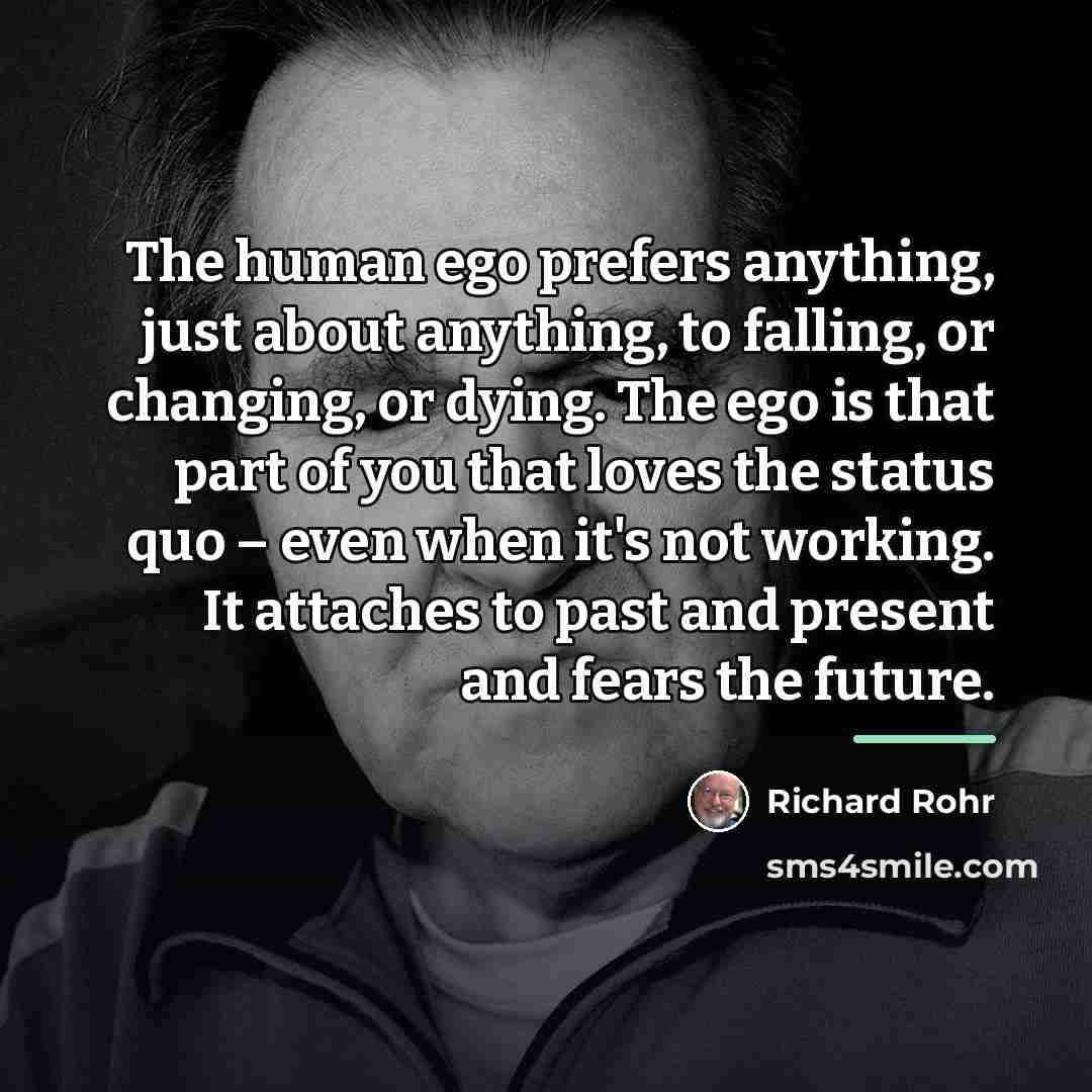 “The human ego prefers anything, just about anything, to falling,…” quote by Richard Rohr