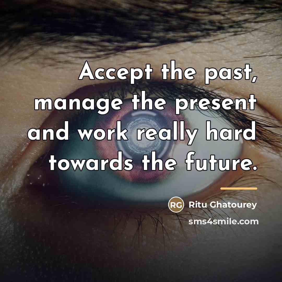 “Accept the past, manage the present and work really hard…” quote by Ritu Ghatourey
