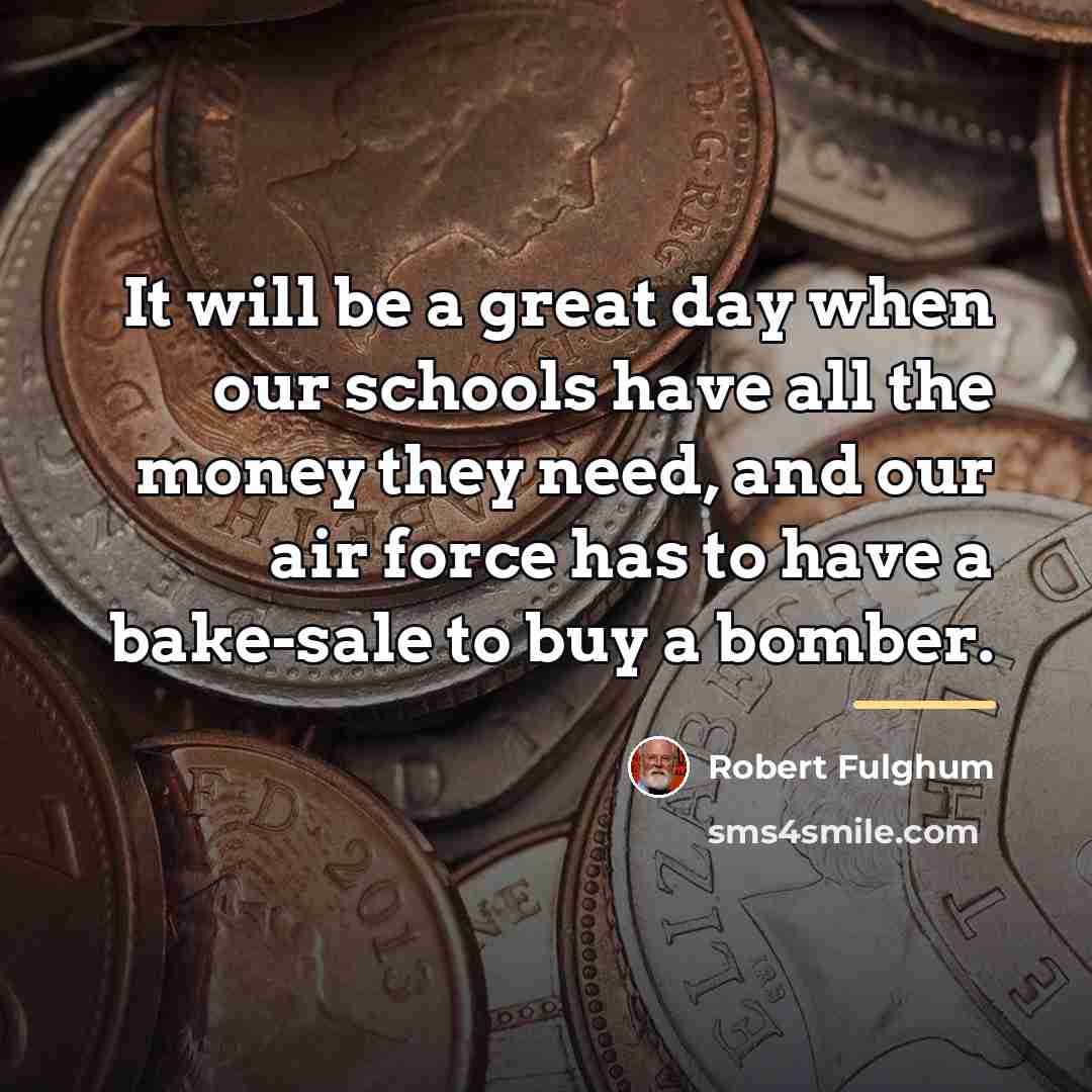 “It will be a great day when our schools have…” quote by Robert Fulghum