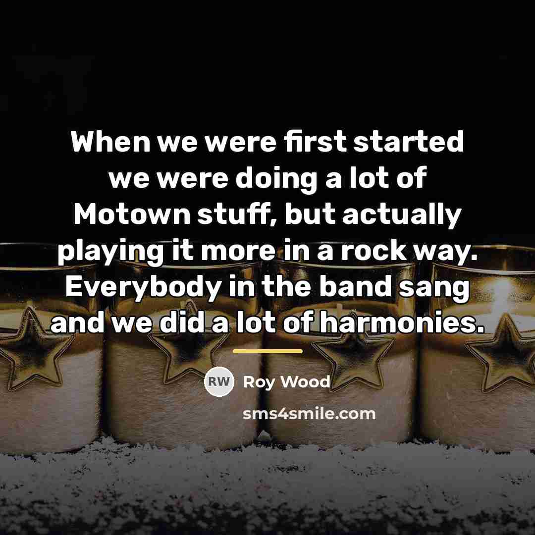 “When we were first started we were doing a lot…” quote by Roy Wood