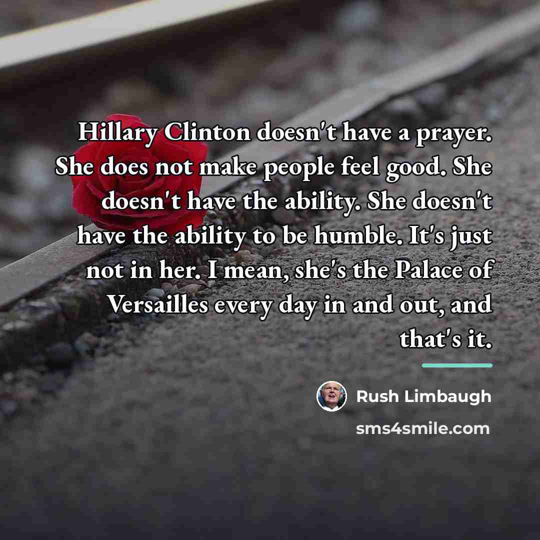 “Hillary Clinton doesn't have a prayer. She does not make…” quote by Rush Limbaugh