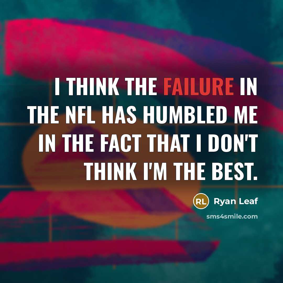 “I think the failure in the NFL has humbled me…” quote by Ryan Leaf