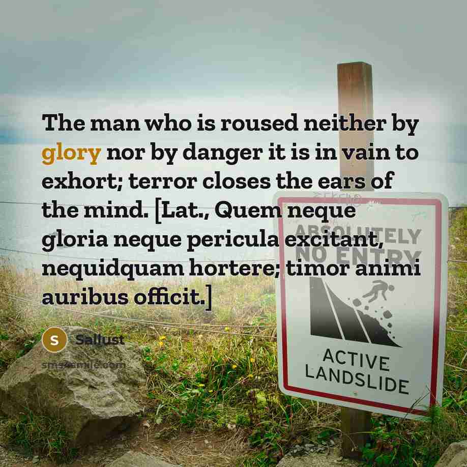 “The man who is roused neither by glory nor by…” quote by Sallust