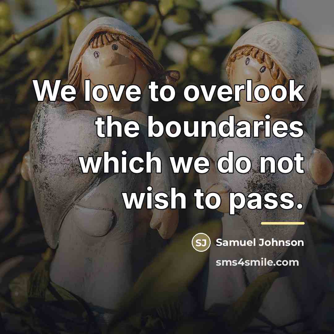 “We love to overlook the boundaries which we do not…” quote by Samuel Johnson