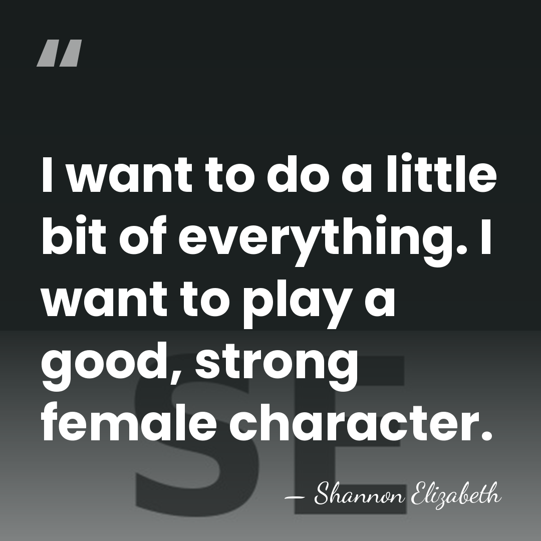 I want to do a little bit of everything. I want to&hellip; - Shannon Elizabeth